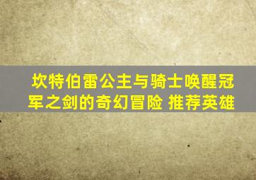 坎特伯雷公主与骑士唤醒冠军之剑的奇幻冒险 推荐英雄